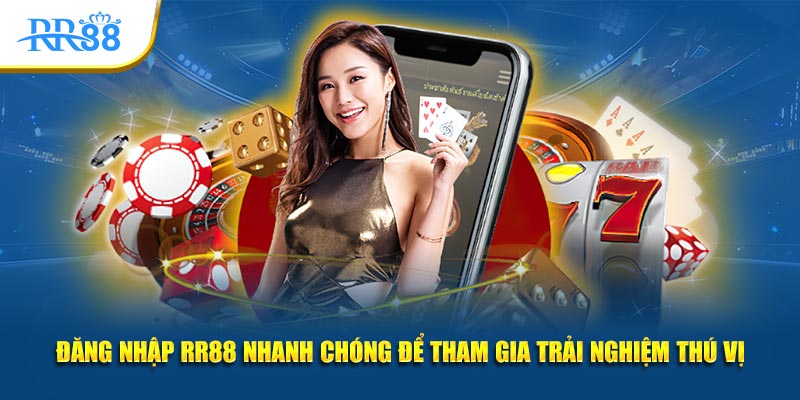 đăng nhập rr88 nhanh chóng để tham gia trải nghiệm thú vị